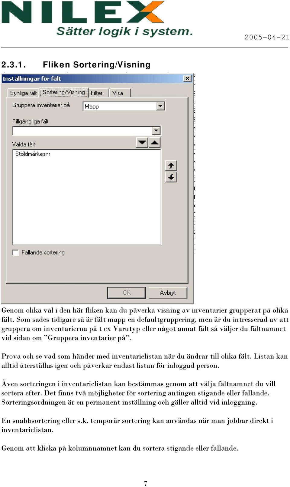 inventarier på. Prova och se vad som händer med inventarielistan när du ändrar till olika fält. Listan kan alltid återställas igen och påverkar endast listan för inloggad person.