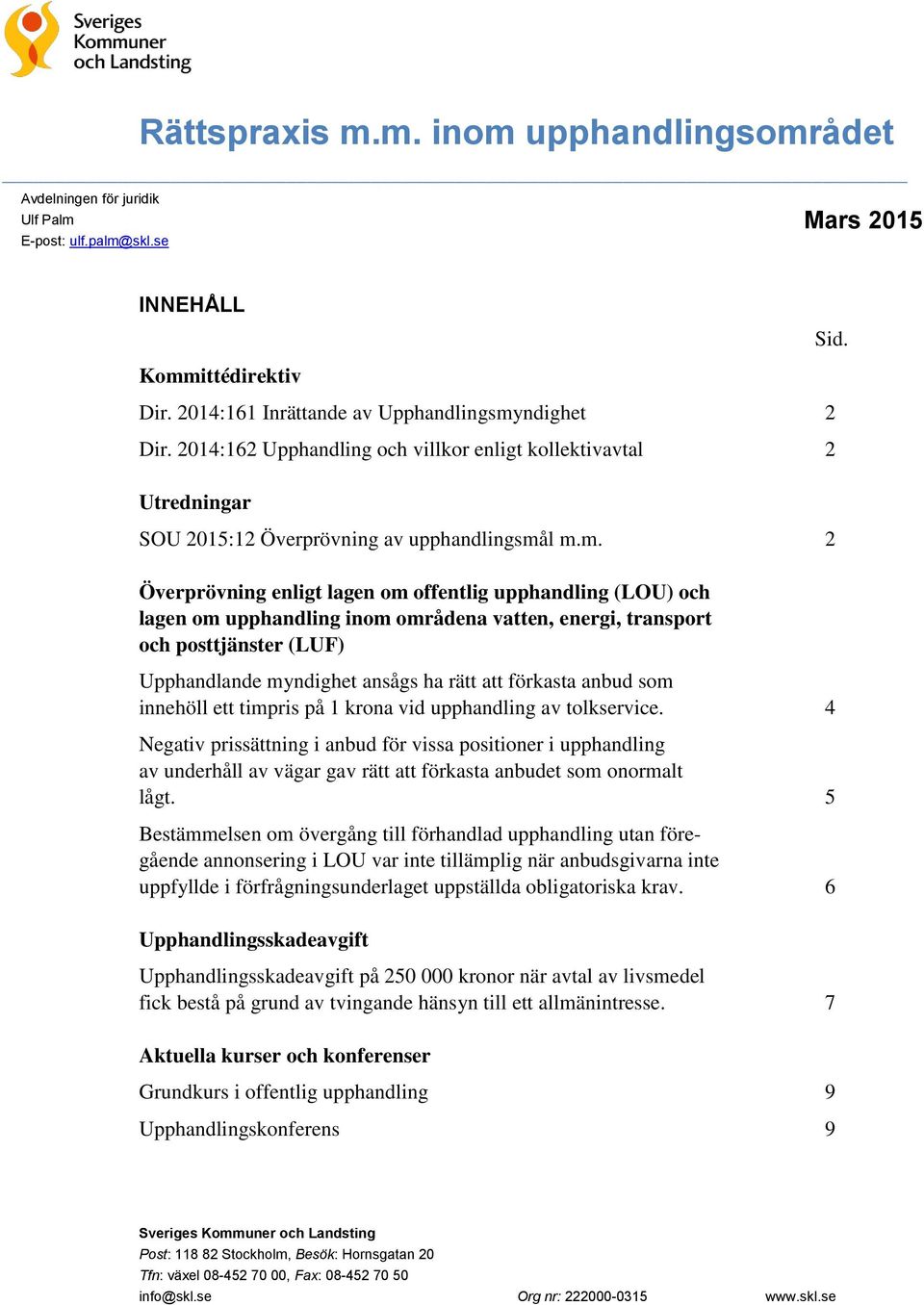 l m.m. 2 Överprövning enligt lagen om offentlig upphandling (LOU) och lagen om upphandling inom områdena vatten, energi, transport och posttjänster (LUF) Upphandlande myndighet ansågs ha rätt att