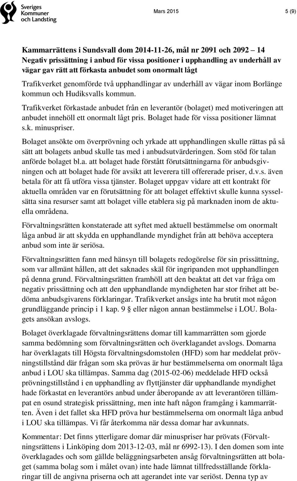 Trafikverket förkastade anbudet från en leverantör (bolaget) med motiveringen att anbudet innehöll ett onormalt lågt pris. Bolaget hade för vissa positioner lämnat s.k. minuspriser.