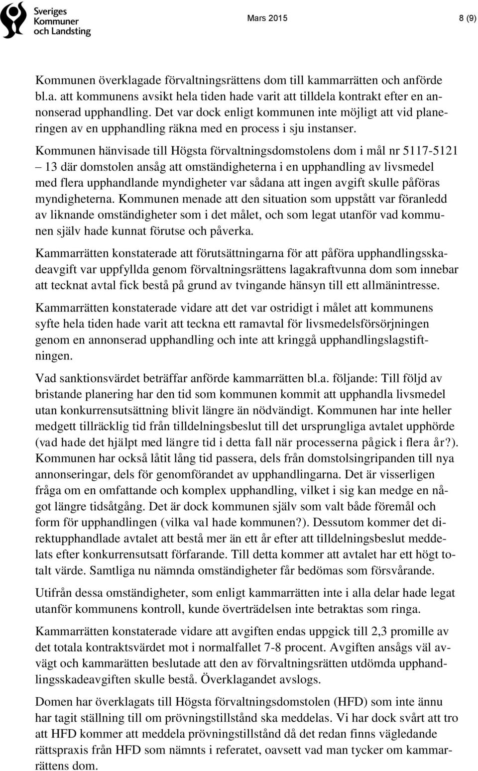 Kommunen hänvisade till Högsta förvaltningsdomstolens dom i mål nr 5117-5121 13 där domstolen ansåg att omständigheterna i en upphandling av livsmedel med flera upphandlande myndigheter var sådana