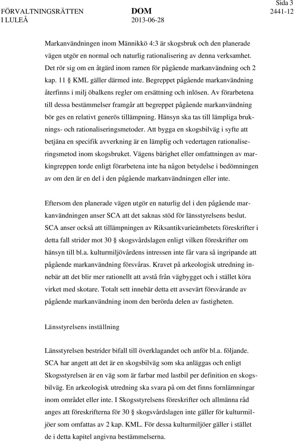 Av förarbetena till dessa bestämmelser framgår att begreppet pågående markanvändning bör ges en relativt generös tillämpning. Hänsyn ska tas till lämpliga bruknings- och rationaliseringsmetoder.