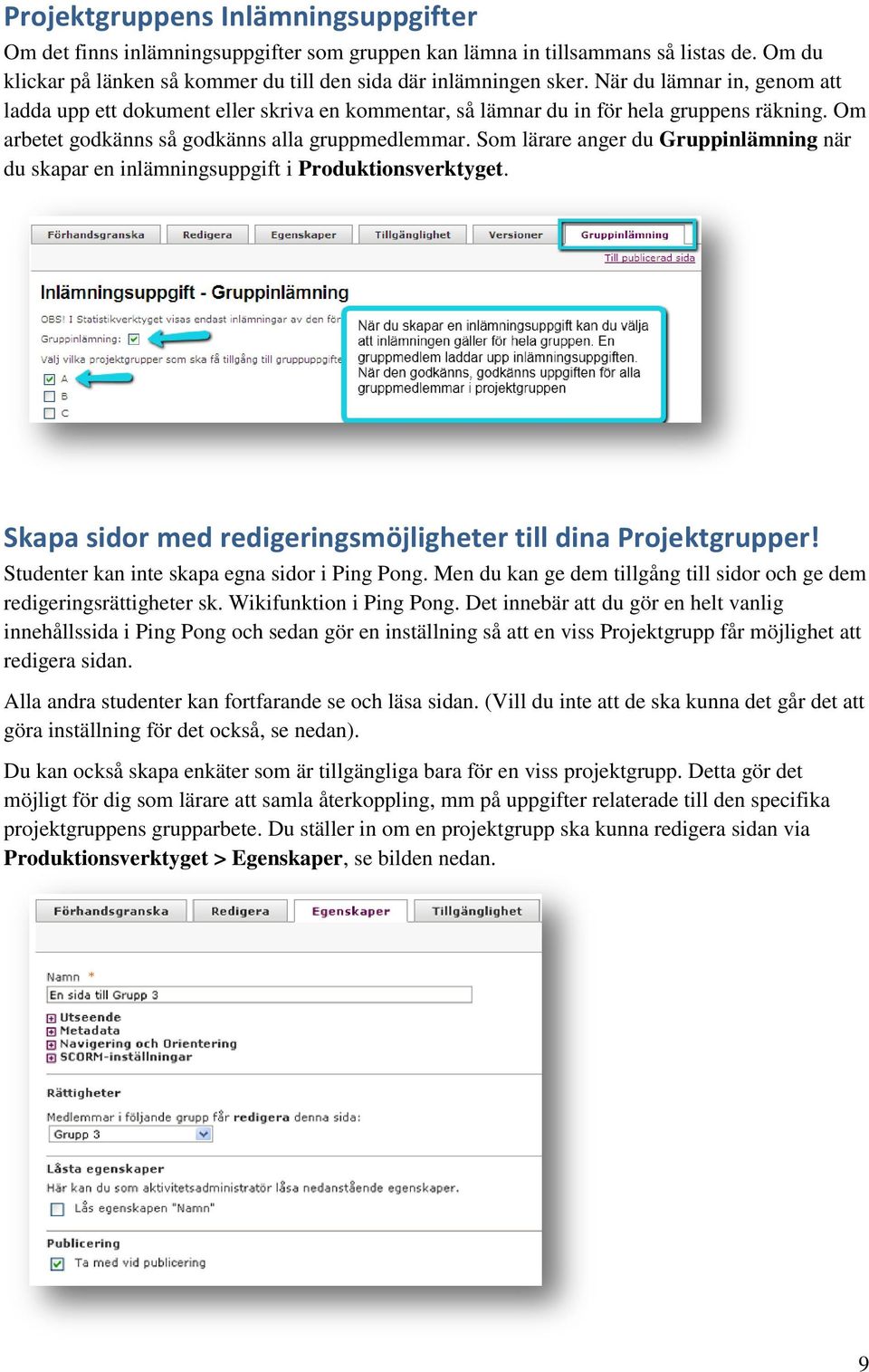 Som lärare anger du Gruppinlämning när du skapar en inlämningsuppgift i Produktionsverktyget. Skapa sidor med redigeringsmöjligheter till dina Projektgrupper!