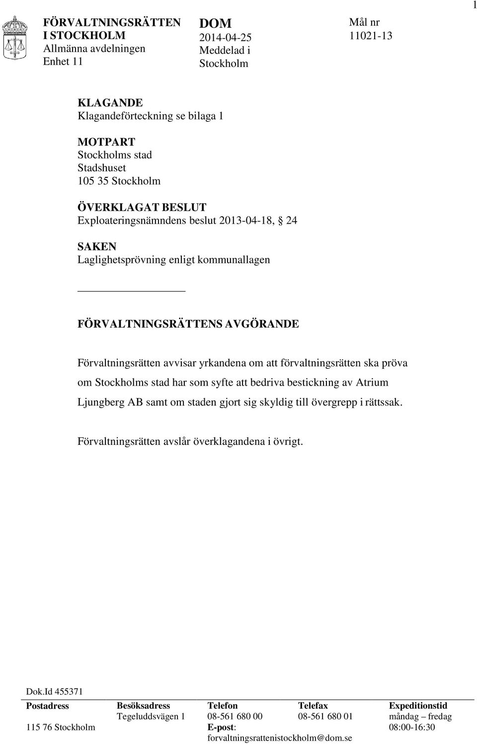 stad har som syfte att bedriva bestickning av Atrium Ljungberg AB samt om staden gjort sig skyldig till övergrepp i rättssak. Förvaltningsrätten avslår överklagandena i övrigt. Dok.