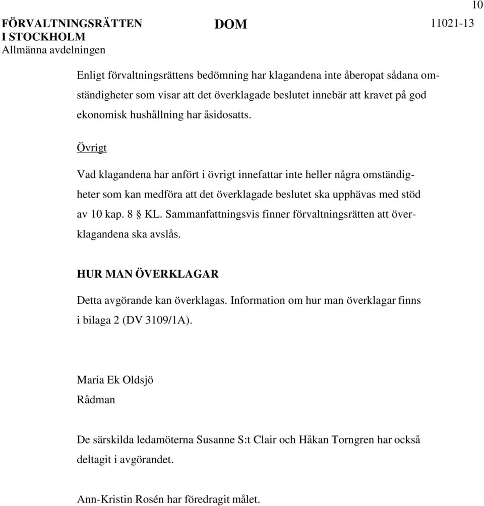 Övrigt Vad klagandena har anfört i övrigt innefattar inte heller några omständigheter som kan medföra att det överklagade beslutet ska upphävas med stöd av 10 kap. 8 KL.