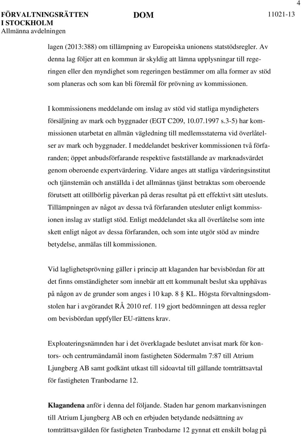 prövning av kommissionen. I kommissionens meddelande om inslag av stöd vid statliga myndigheters försäljning av mark och byggnader (EGT C209, 10.07.1997 s.