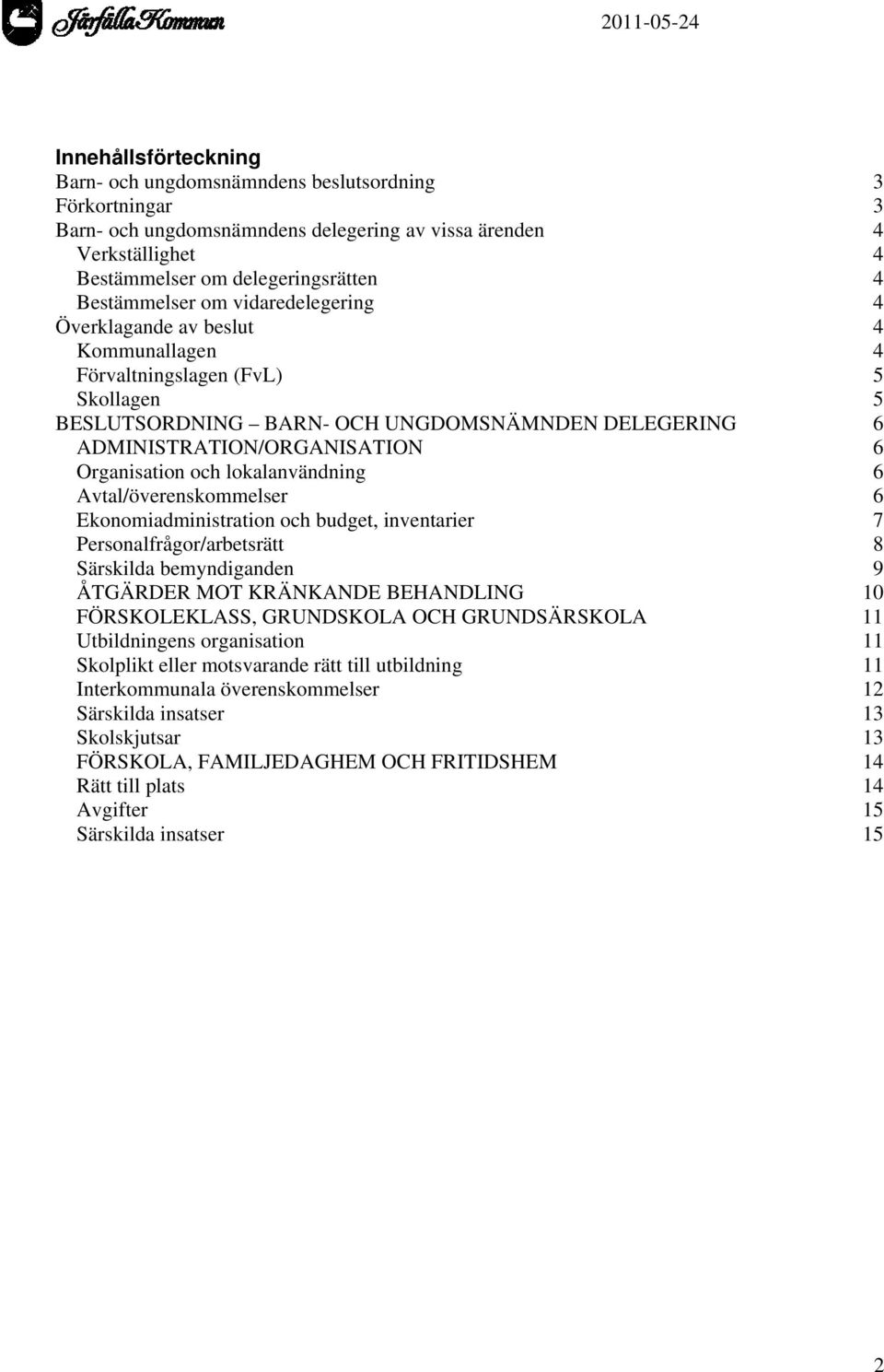 Organisation och lokalanvändning 6 Avtal/överenskommelser 6 Ekonomiadministration och budget, inventarier 7 Personalfrågor/arbetsrätt 8 Särskilda bemyndiganden 9 ÅTGÄRDER MOT KRÄNKANDE BEHANDLING 10
