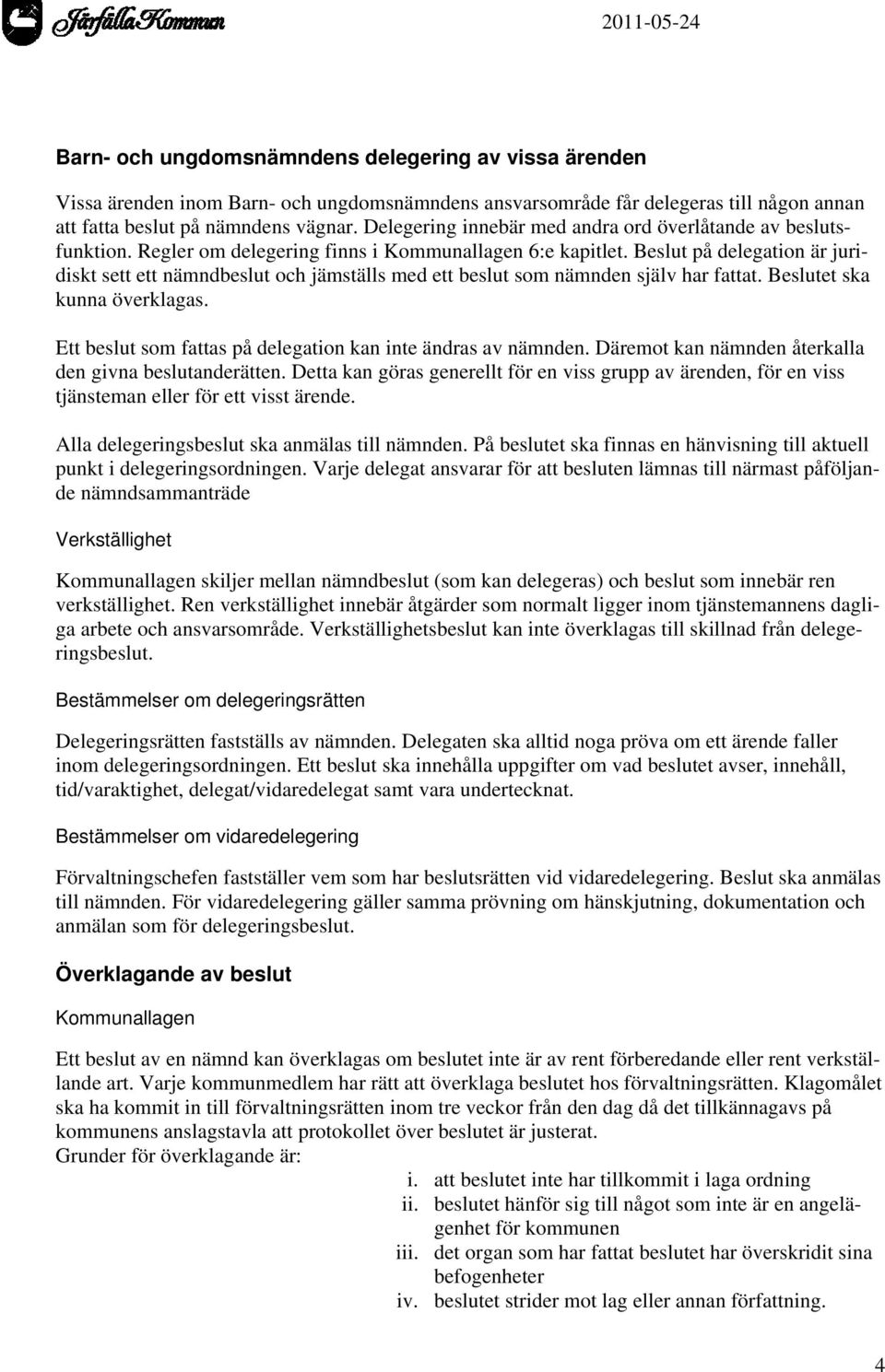 Beslut på delegation är juridiskt sett ett nämndbeslut och jämställs med ett beslut som nämnden själv har fattat. Beslutet ska kunna överklagas.