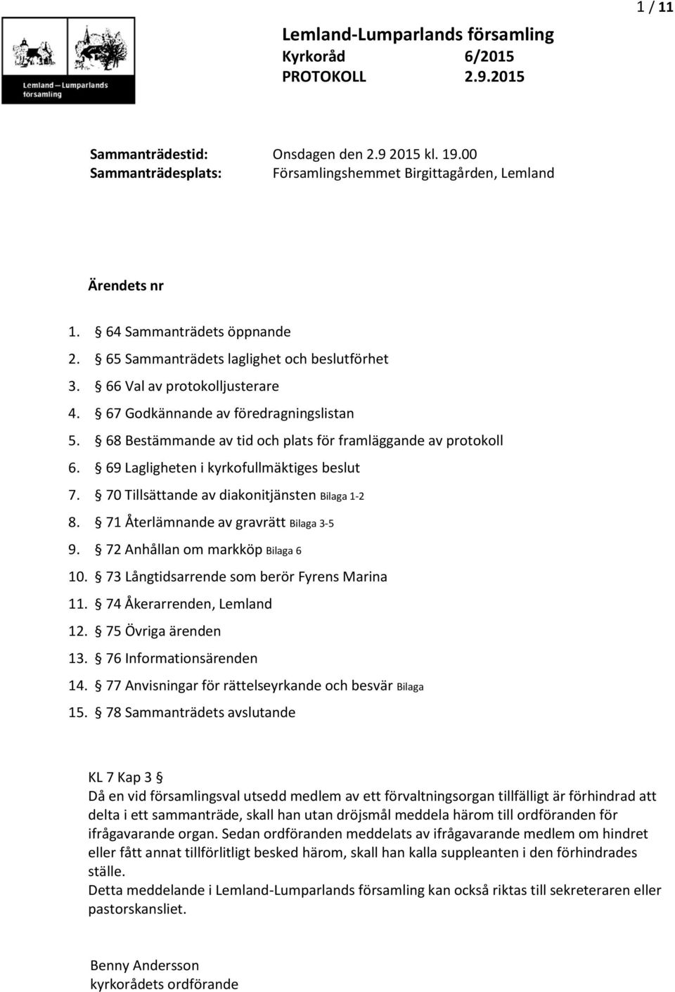 69 Lagligheten i kyrkofullmäktiges beslut 7. 70 Tillsättande av diakonitjänsten Bilaga 1-2 8. 71 Återlämnande av gravrätt Bilaga 3-5 9. 72 Anhållan om markköp Bilaga 6 10.