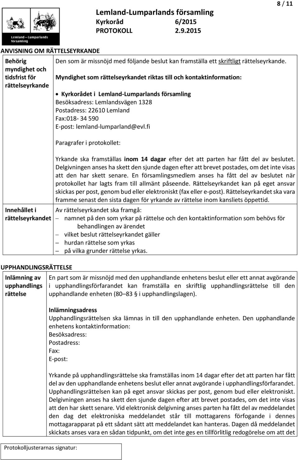 Myndighet som rättelseyrkandet riktas till och kontaktinformation: Kyrkorådet i Lemland-Lumparlands församling Besöksadress: Lemlandsvägen 1328 Postadress: 22610 Lemland Fax:018-34 590 E-post: