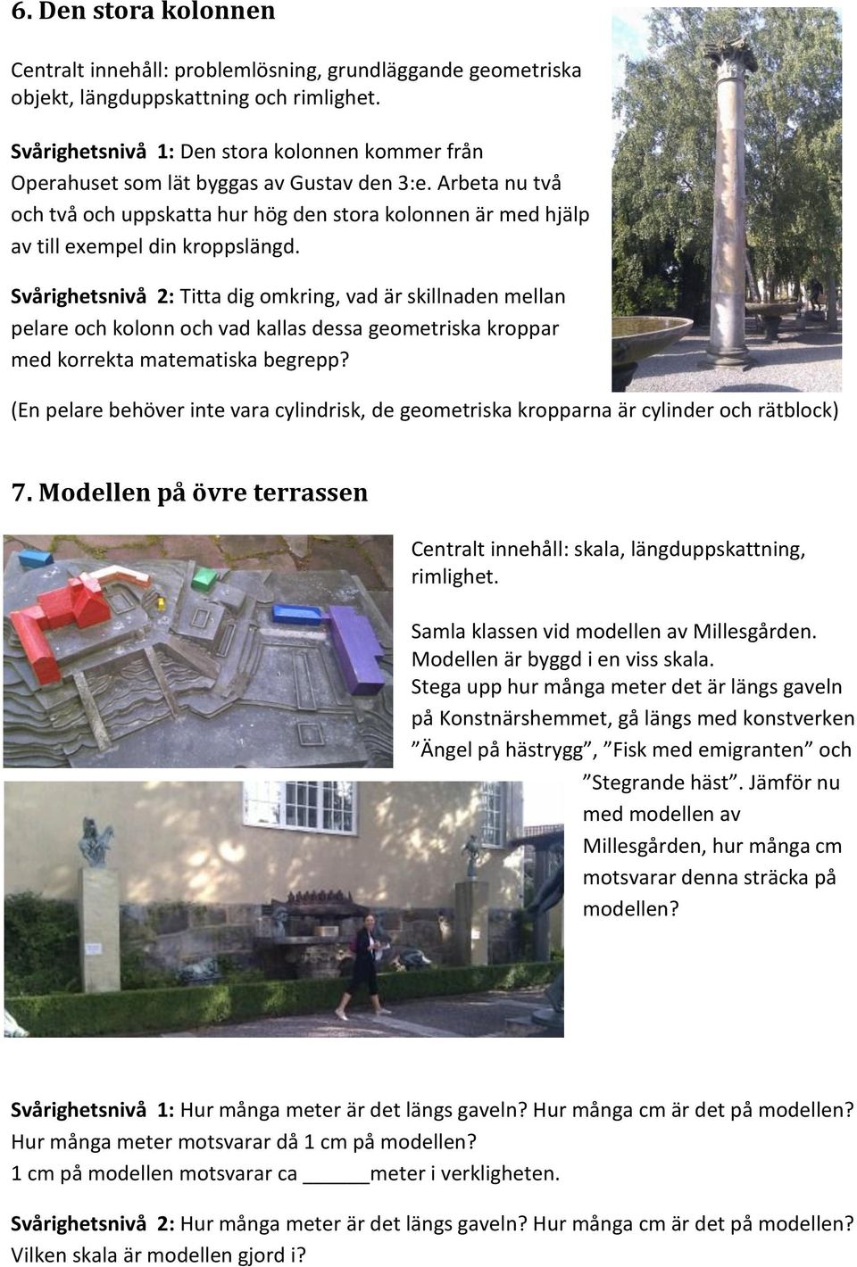 Arbeta nu två och två och uppskatta hur hög den stora kolonnen är med hjälp av till exempel din kroppslängd.