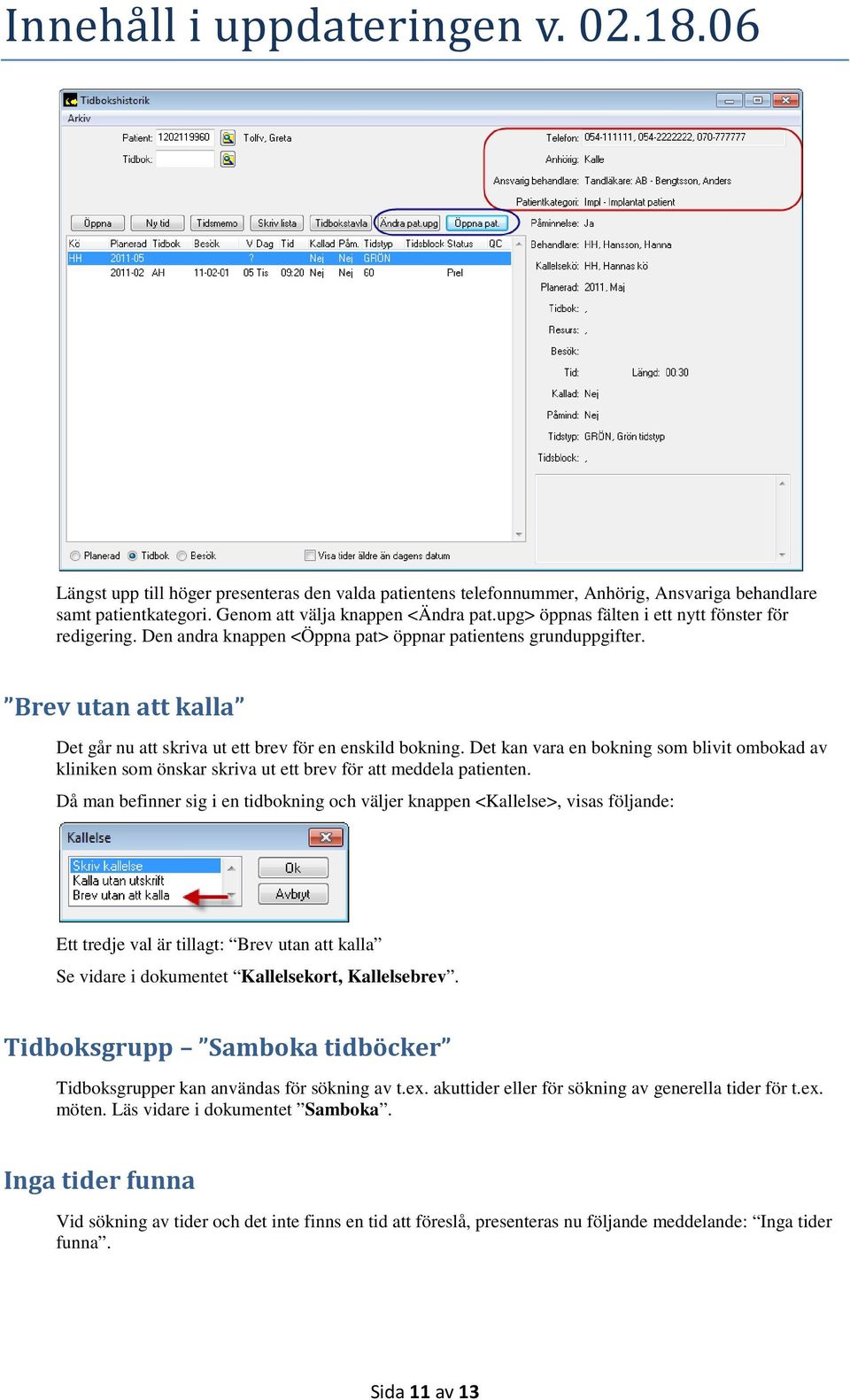 Det kan vara en bokning som blivit ombokad av kliniken som önskar skriva ut ett brev för att meddela patienten.