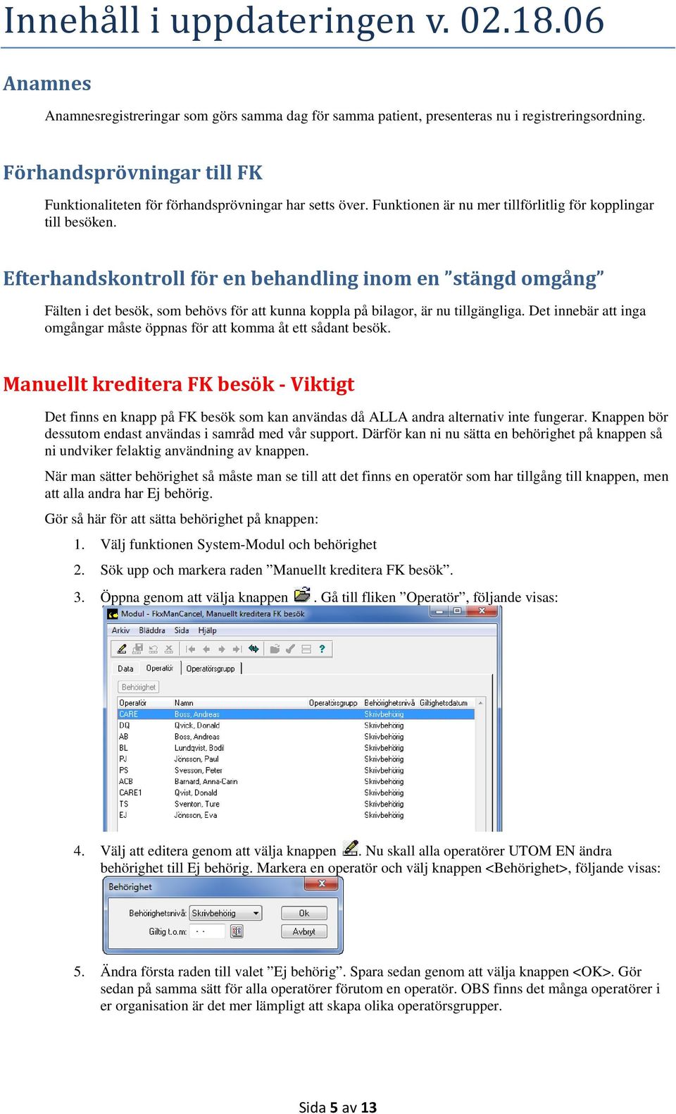 Efterhandskontroll för en behandling inom en stängd omgång Fälten i det besök, som behövs för att kunna koppla på bilagor, är nu tillgängliga.