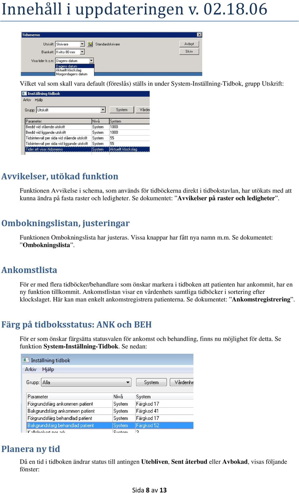 Ombokningslistan, justeringar Funktionen Ombokningslista har justeras. Vissa knappar har fått nya namn m.m. Se dokumentet: Ombokningslista.