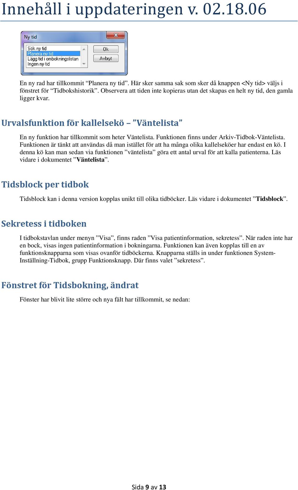 Funktionen finns under Arkiv-Tidbok-Väntelista. Funktionen är tänkt att användas då man istället för att ha många olika kallelseköer har endast en kö.