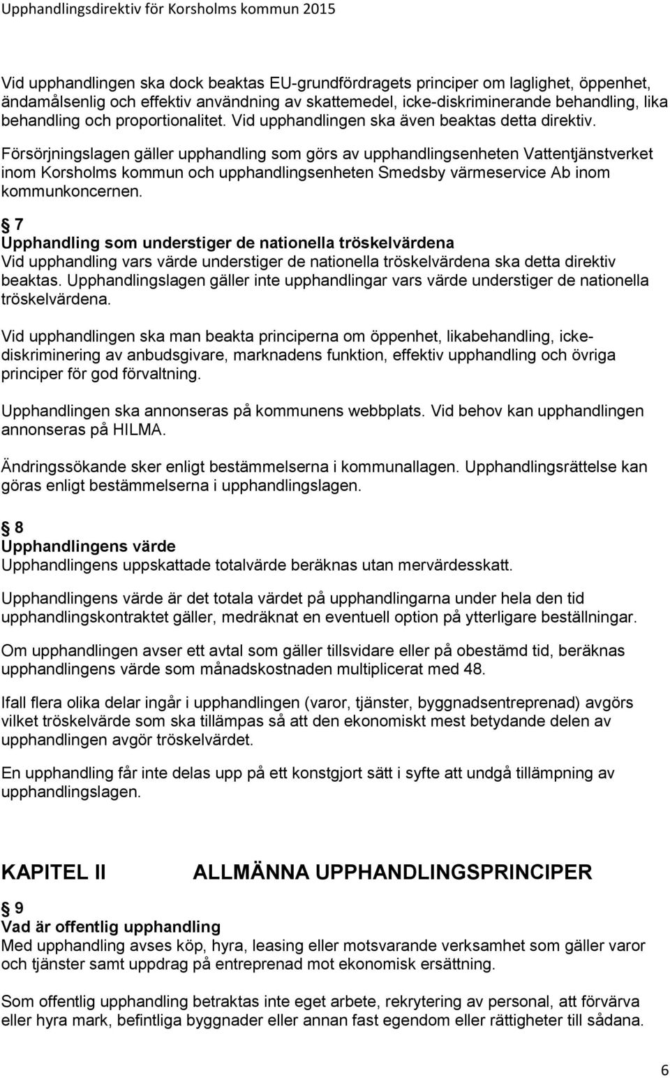 Försörjningslagen gäller upphandling som görs av upphandlingsenheten Vattentjänstverket inom Korsholms kommun och upphandlingsenheten Smedsby värmeservice Ab inom kommunkoncernen.