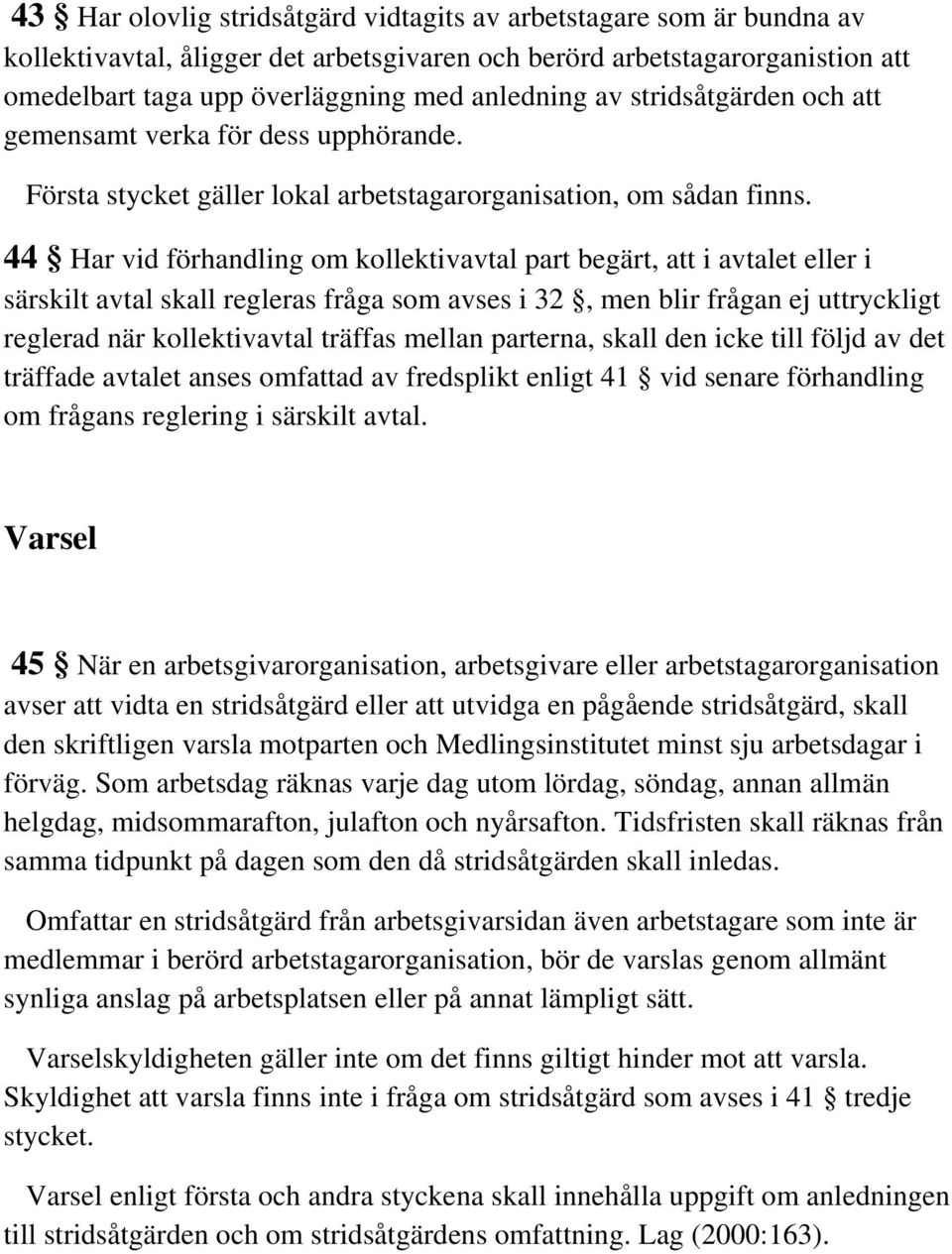 44 Har vid förhandling om kollektivavtal part begärt, att i avtalet eller i särskilt avtal skall regleras fråga som avses i 32, men blir frågan ej uttryckligt reglerad när kollektivavtal träffas