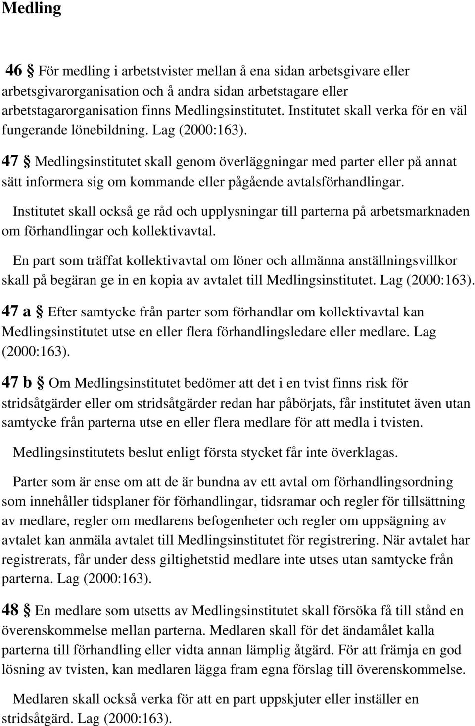 47 Medlingsinstitutet skall genom överläggningar med parter eller på annat sätt informera sig om kommande eller pågående avtalsförhandlingar.