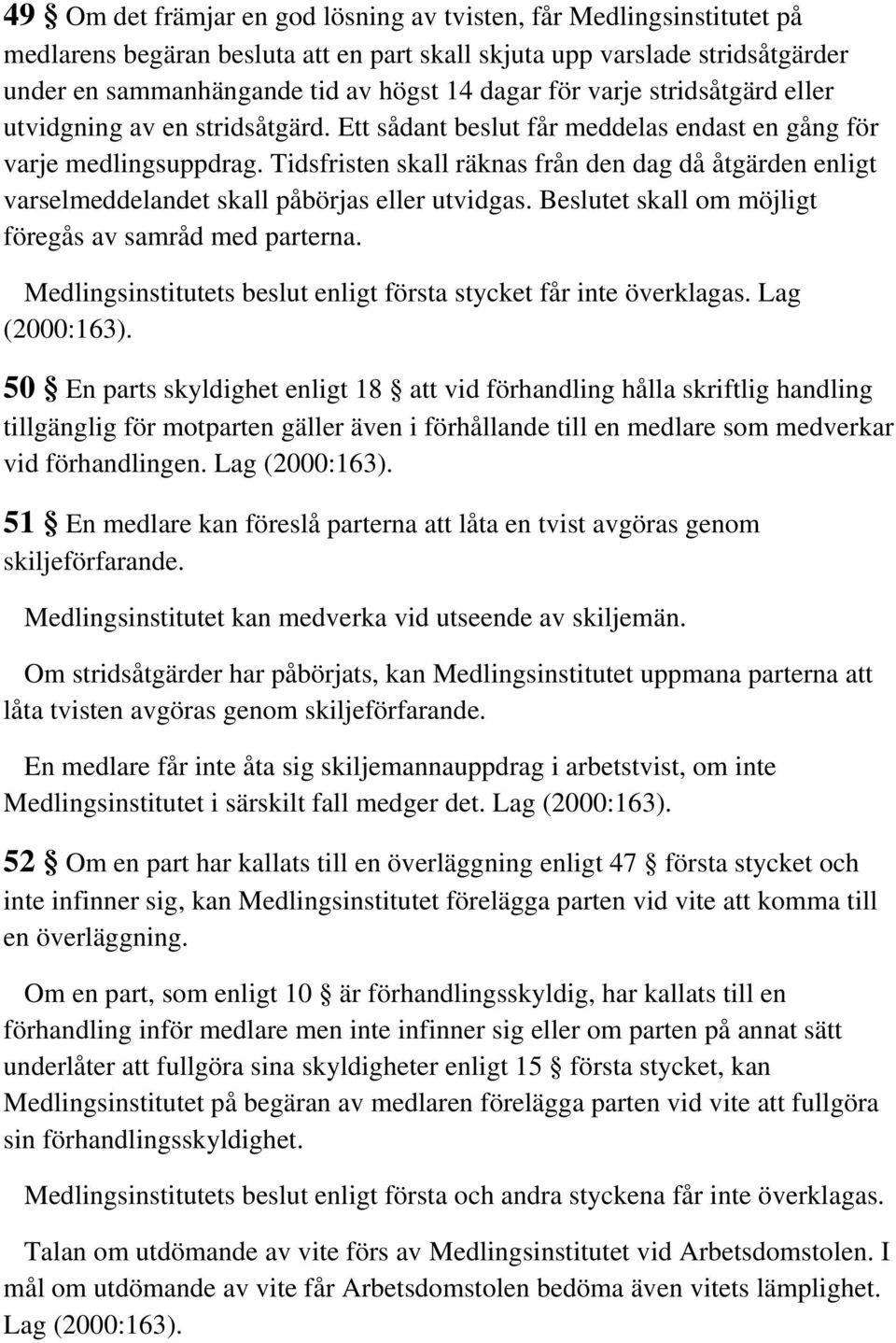 Tidsfristen skall räknas från den dag då åtgärden enligt varselmeddelandet skall påbörjas eller utvidgas. Beslutet skall om möjligt föregås av samråd med parterna.