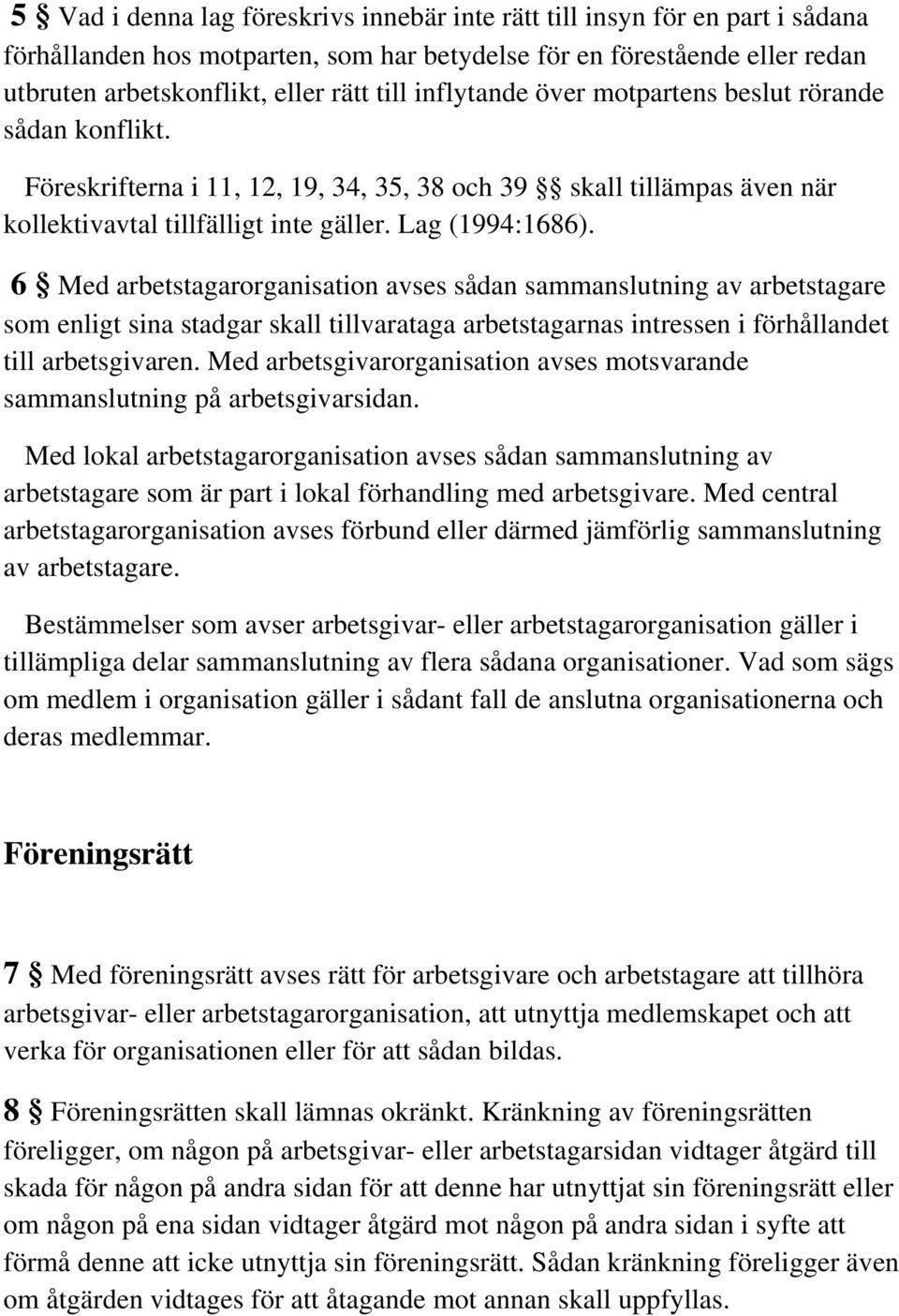 6 Med arbetstagarorganisation avses sådan sammanslutning av arbetstagare som enligt sina stadgar skall tillvarataga arbetstagarnas intressen i förhållandet till arbetsgivaren.