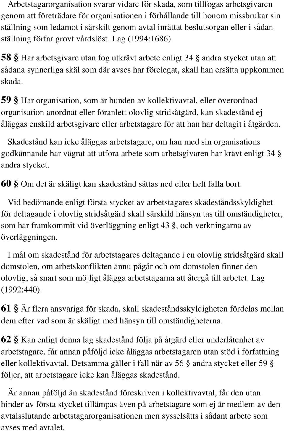 58 Har arbetsgivare utan fog utkrävt arbete enligt 34 andra stycket utan att sådana synnerliga skäl som där avses har förelegat, skall han ersätta uppkommen skada.