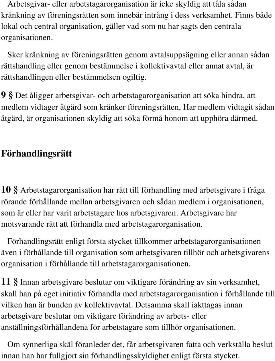 Sker kränkning av föreningsrätten genom avtalsuppsägning eller annan sådan rättshandling eller genom bestämmelse i kollektivavtal eller annat avtal, är rättshandlingen eller bestämmelsen ogiltig.