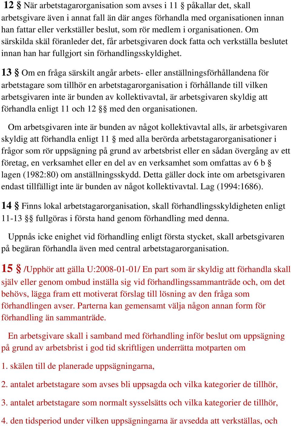 13 Om en fråga särskilt angår arbets- eller anställningsförhållandena för arbetstagare som tillhör en arbetstagarorganisation i förhållande till vilken arbetsgivaren inte är bunden av kollektivavtal,