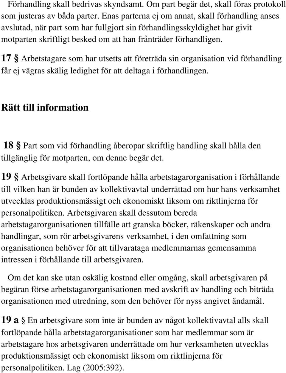 17 Arbetstagare som har utsetts att företräda sin organisation vid förhandling får ej vägras skälig ledighet för att deltaga i förhandlingen.