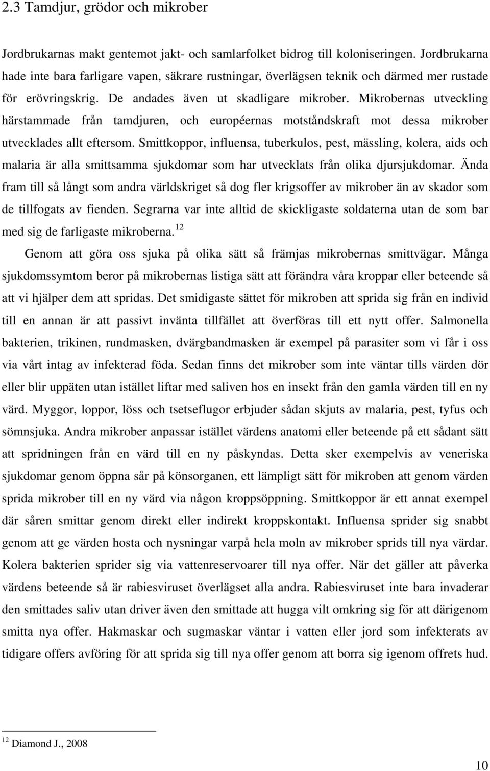 Mikrobernas utveckling härstammade från tamdjuren, och européernas motståndskraft mot dessa mikrober utvecklades allt eftersom.