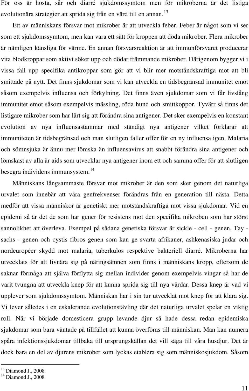 Flera mikrober är nämligen känsliga för värme. En annan försvarsreaktion är att immunförsvaret producerar vita blodkroppar som aktivt söker upp och dödar främmande mikrober.