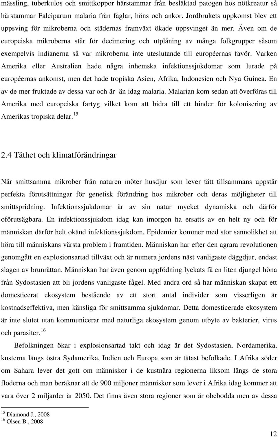 Även om de europeiska mikroberna står för decimering och utplåning av många folkgrupper såsom exempelvis indianerna så var mikroberna inte uteslutande till européernas favör.