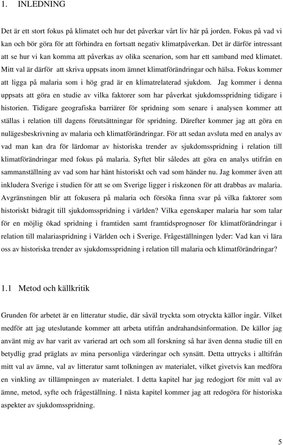 Fokus kommer att ligga på malaria som i hög grad är en klimatrelaterad sjukdom. Jag kommer i denna uppsats att göra en studie av vilka faktorer som har påverkat sjukdomsspridning tidigare i historien.