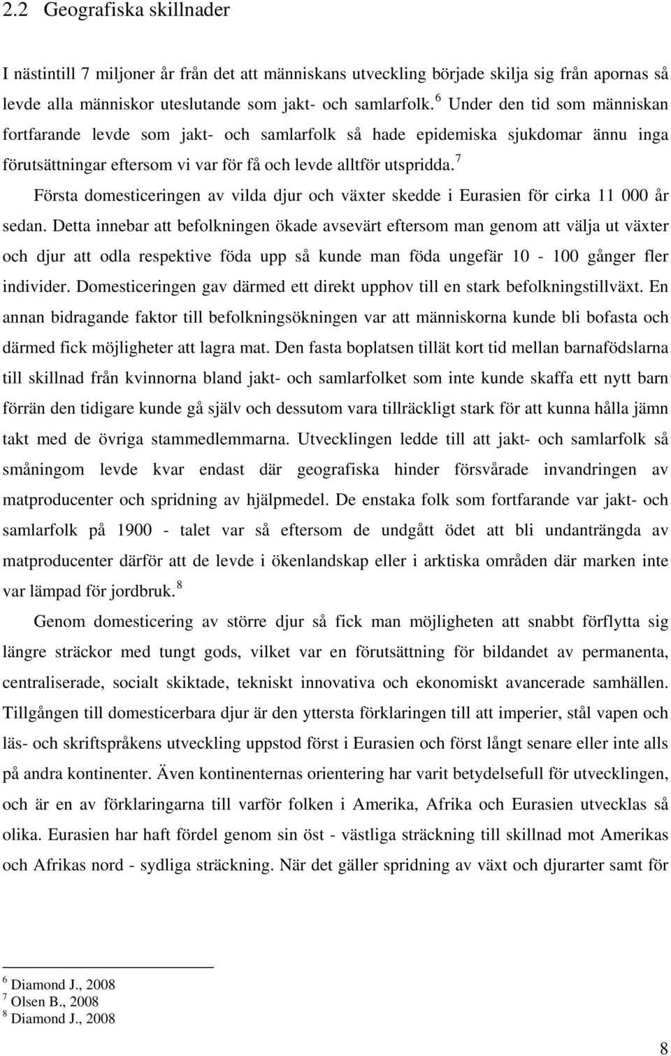 7 Första domesticeringen av vilda djur och växter skedde i Eurasien för cirka 11 000 år sedan.