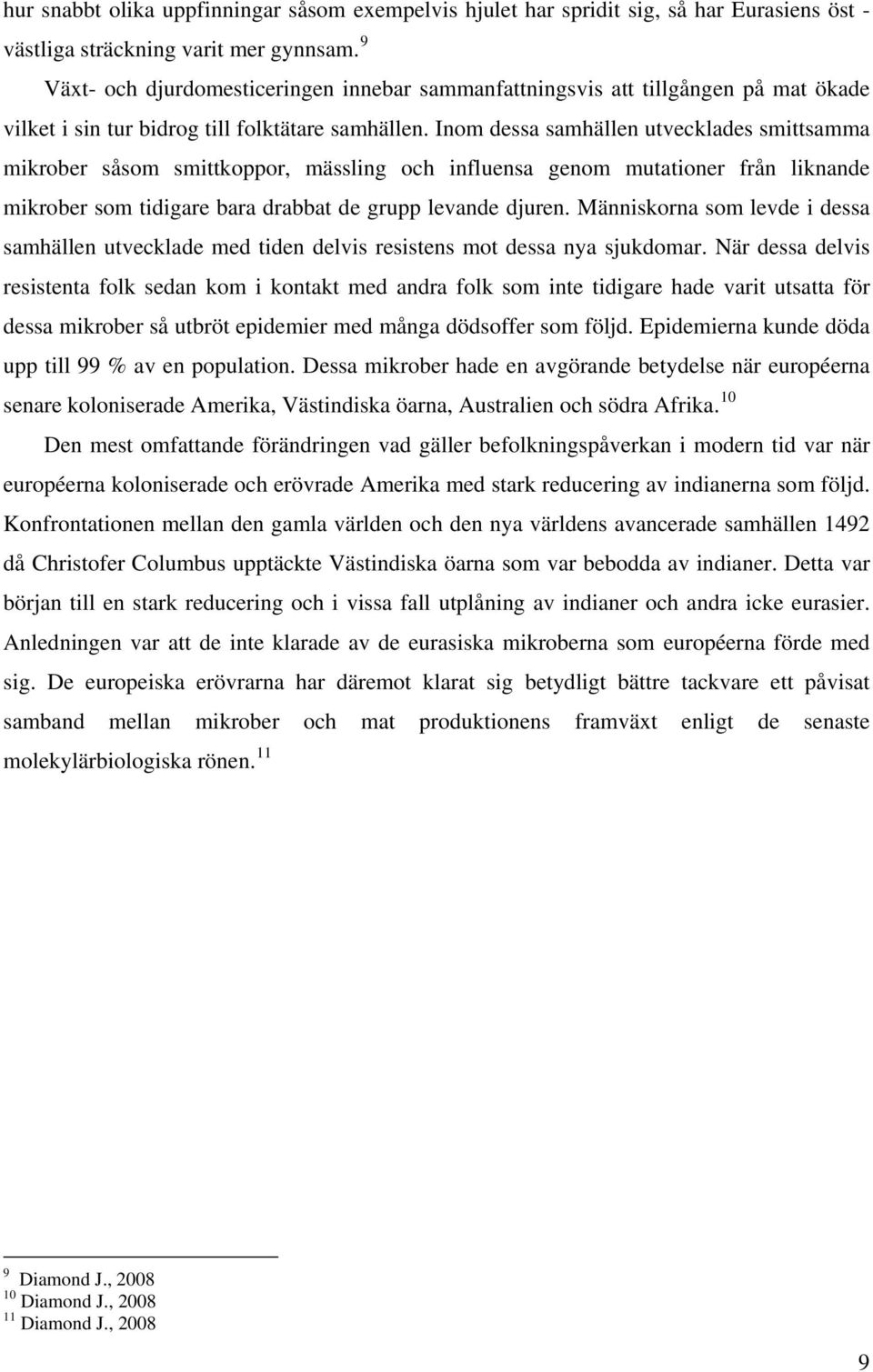 Inom dessa samhällen utvecklades smittsamma mikrober såsom smittkoppor, mässling och influensa genom mutationer från liknande mikrober som tidigare bara drabbat de grupp levande djuren.
