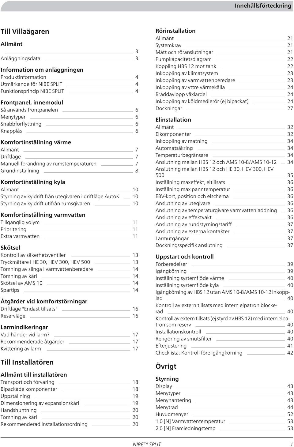 Allmänt 10 Styrning av kyldrift från utegivaren i driftläge AutoK 10 Styrning av kyldrift utifrån rumsgivaren 10 Komfortinställning varmvatten Tillgänglig volym 11 Prioritering 11 Extra varmvatten 11