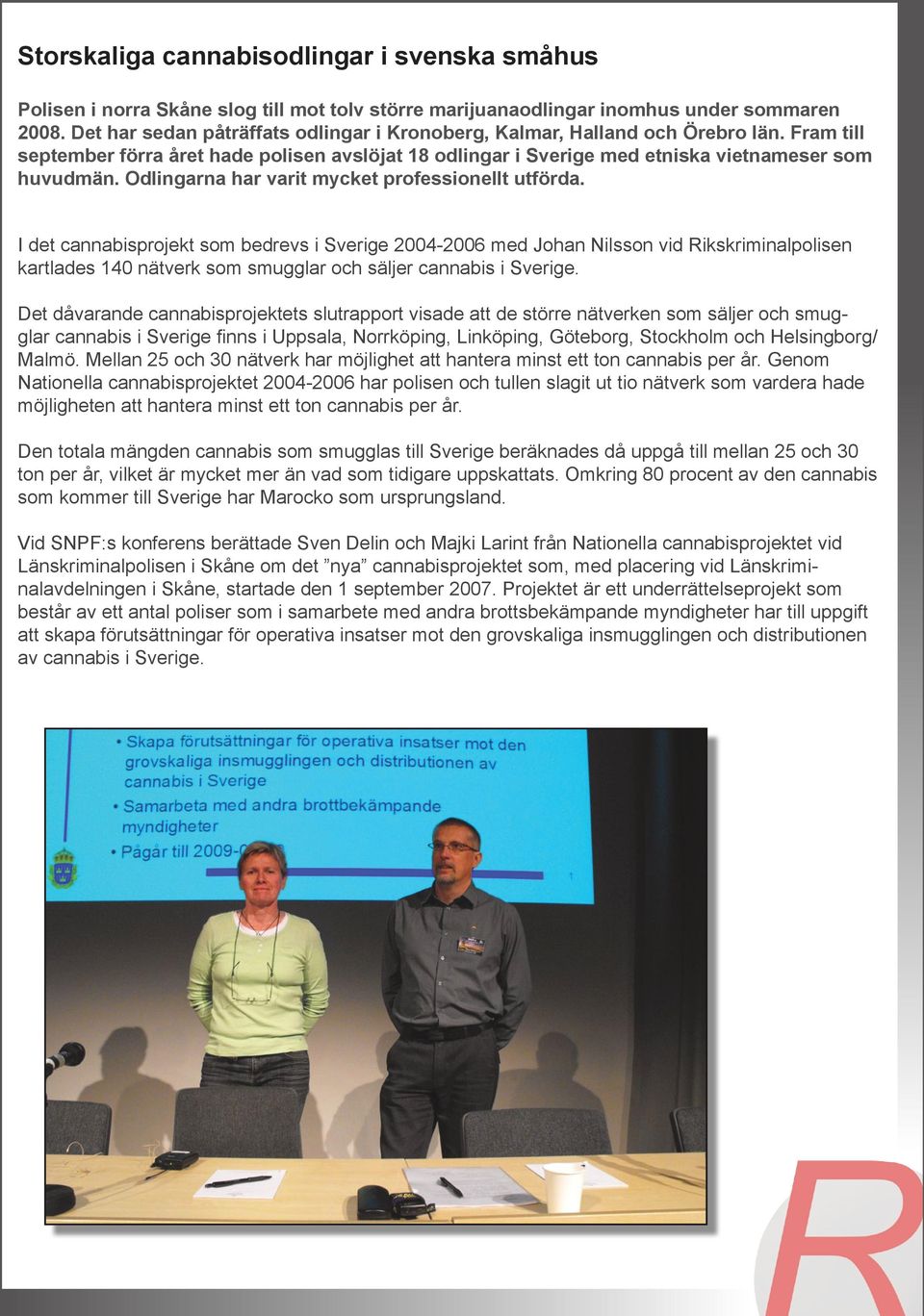 Odlingarna har varit mycket professionellt utförda.