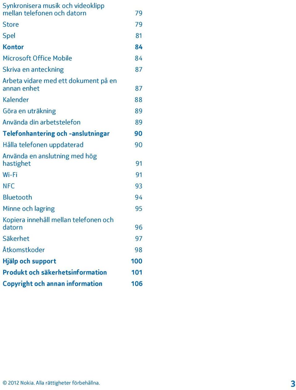 -anslutningar 90 Hålla telefonen uppdaterad 90 Använda en anslutning med hög hastighet 91 Wi-Fi 91 NFC 93 Bluetooth 94 Minne och lagring 95 Kopiera