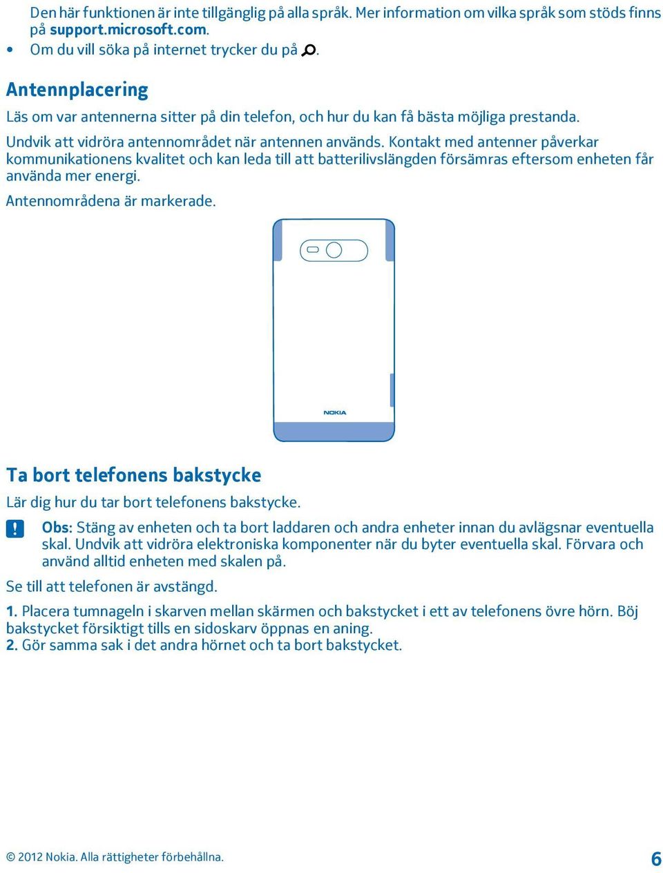Kontakt med antenner påverkar kommunikationens kvalitet och kan leda till att batterilivslängden försämras eftersom enheten får använda mer energi. Antennområdena är markerade.