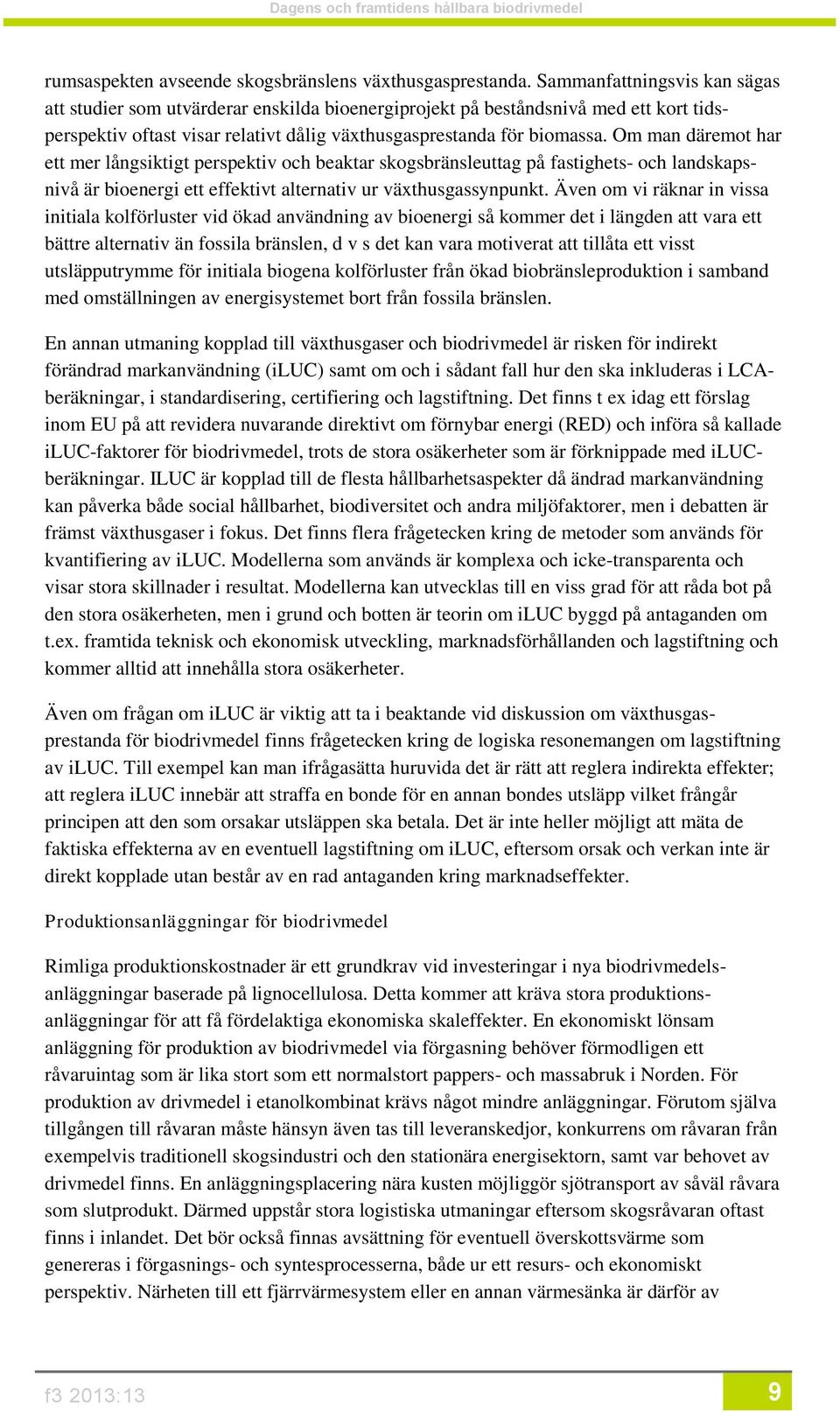 Om man däremot har ett mer långsiktigt perspektiv och beaktar skogsbränsleuttag på fastighets- och landskapsnivå är bioenergi ett effektivt alternativ ur växthusgassynpunkt.