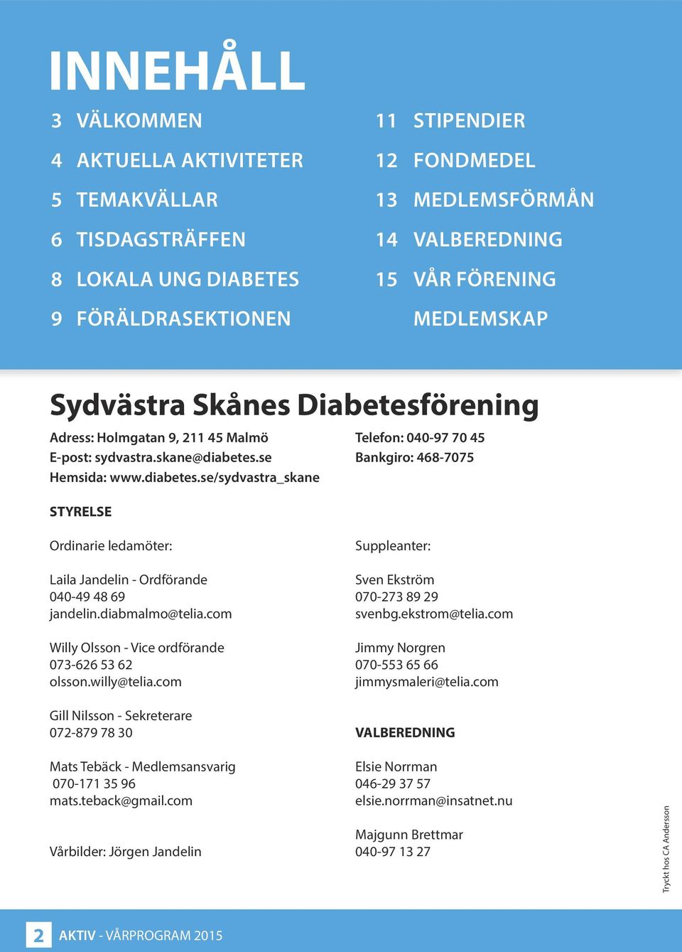 se Bankgiro: 468-7075 Hemsida: www.diabetes.se/sydvastra_skane STYRELSE Ordinarie ledamöter: Suppleanter: Laila Jandelin - Ordförande Sven Ekström 040-49 48 69 070-273 89 29 jandelin.diabmalmo@telia.