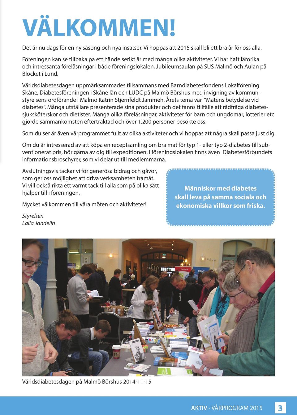 Världsdiabetesdagen uppmärksammades tillsammans med Barndiabetesfondens Lokalförening Skåne, Diabetesföreningen i Skåne län och LUDC på Malmö Börshus med invigning av kommunstyrelsens ordförande i