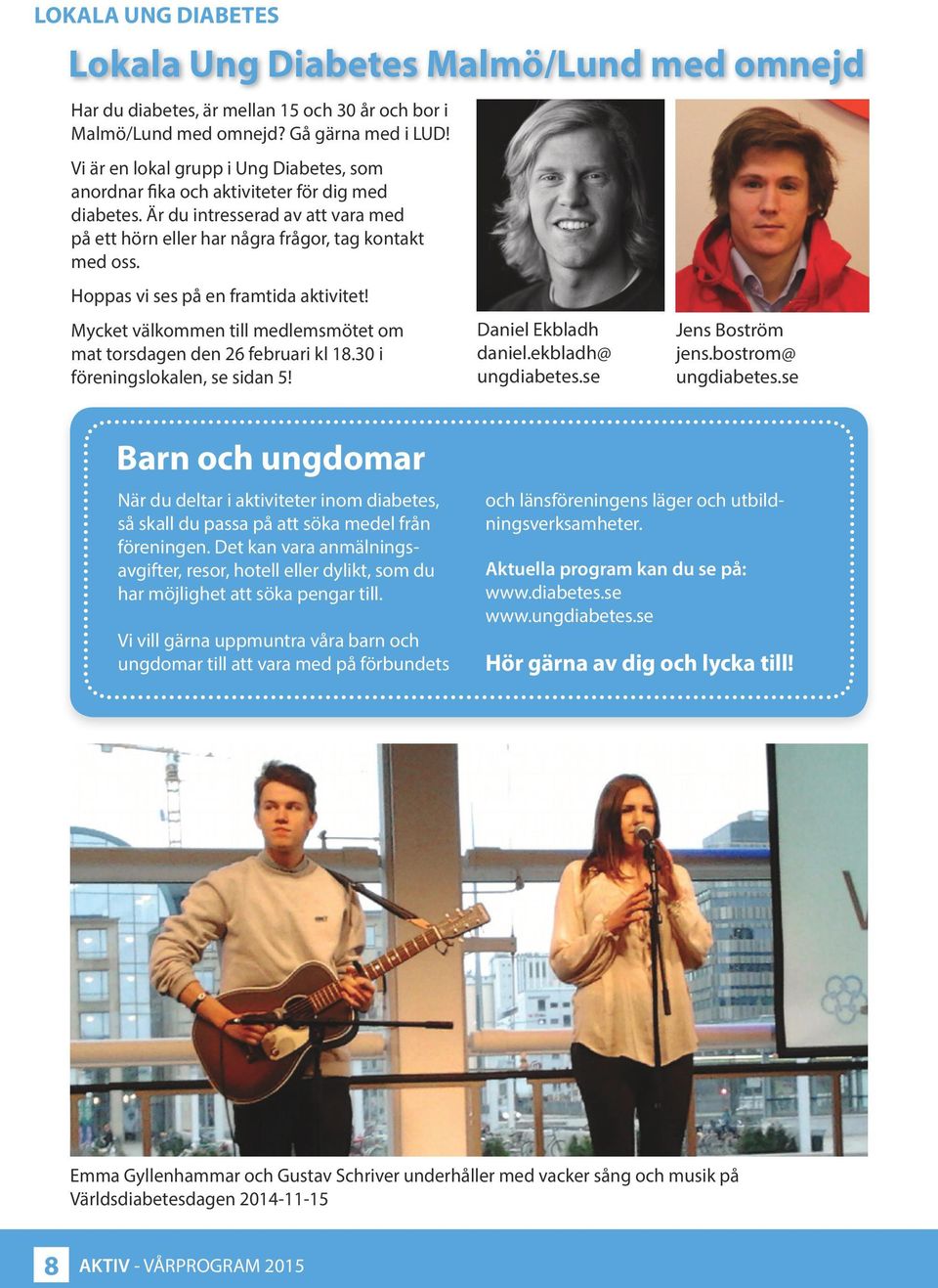 Hoppas vi ses på en framtida aktivitet! Mycket välkommen till medlemsmötet om mat torsdagen den 26 februari kl 18.30 i föreningslokalen, se sidan 5! Daniel Ekbladh daniel.ekbladh@ ungdiabetes.