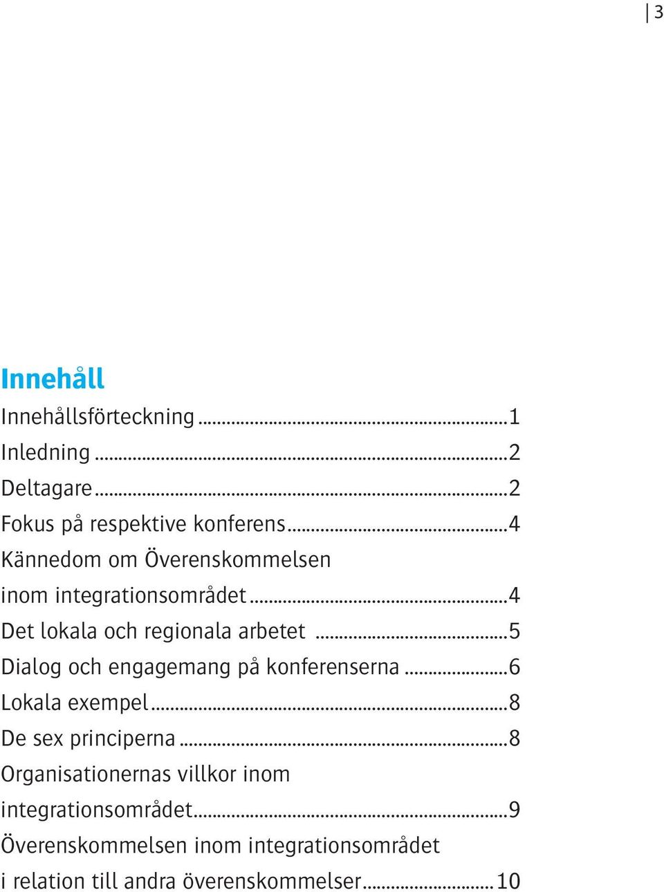 ..5 Dialog och engagemang på konferenserna...6 Lokala exempel...8 De sex principerna.