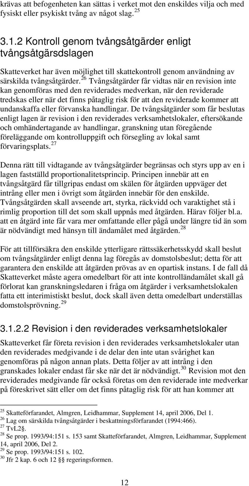26 Tvångsåtgärder får vidtas när en revision inte kan genomföras med den reviderades medverkan, när den reviderade tredskas eller när det finns påtaglig risk för att den reviderade kommer att