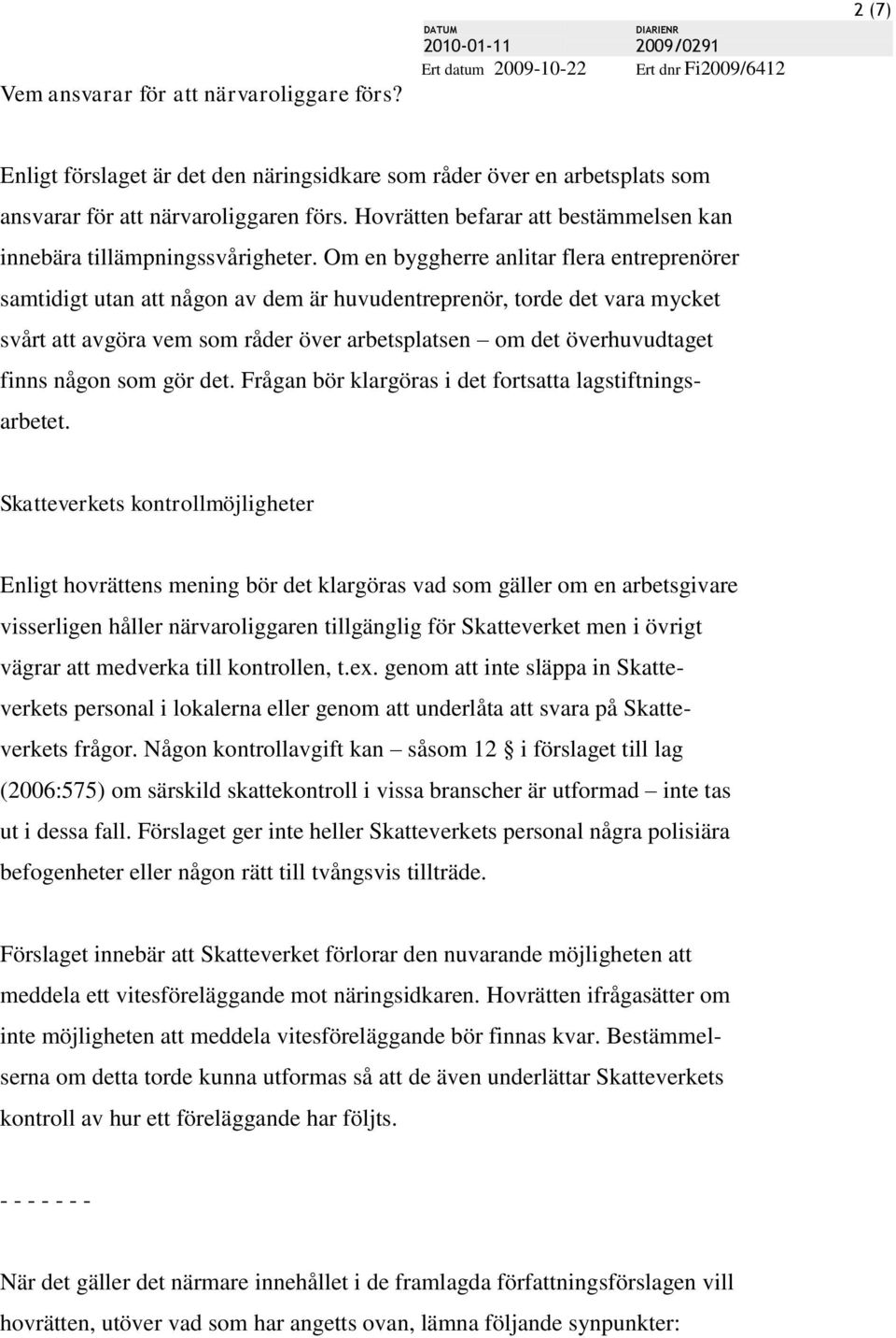 Om en byggherre anlitar flera entreprenörer samtidigt utan att någon av dem är huvudentreprenör, torde det vara mycket svårt att avgöra vem som råder över arbetsplatsen om det överhuvudtaget finns