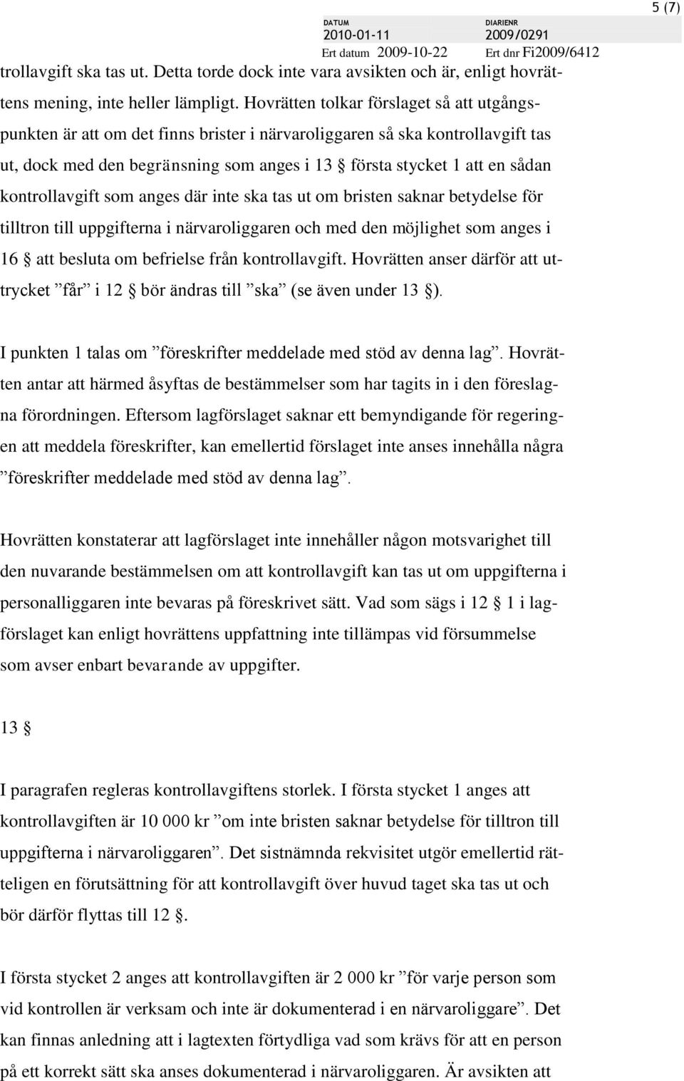 kontrollavgift som anges där inte ska tas ut om bristen saknar betydelse för tilltron till uppgifterna i närvaroliggaren och med den möjlighet som anges i 16 att besluta om befrielse från