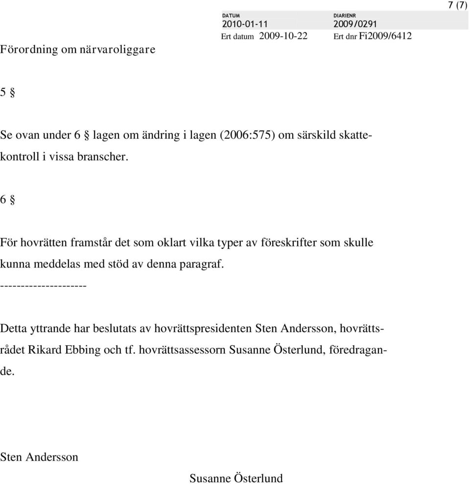 6 För hovrätten framstår det som oklart vilka typer av föreskrifter som skulle kunna meddelas med stöd av denna