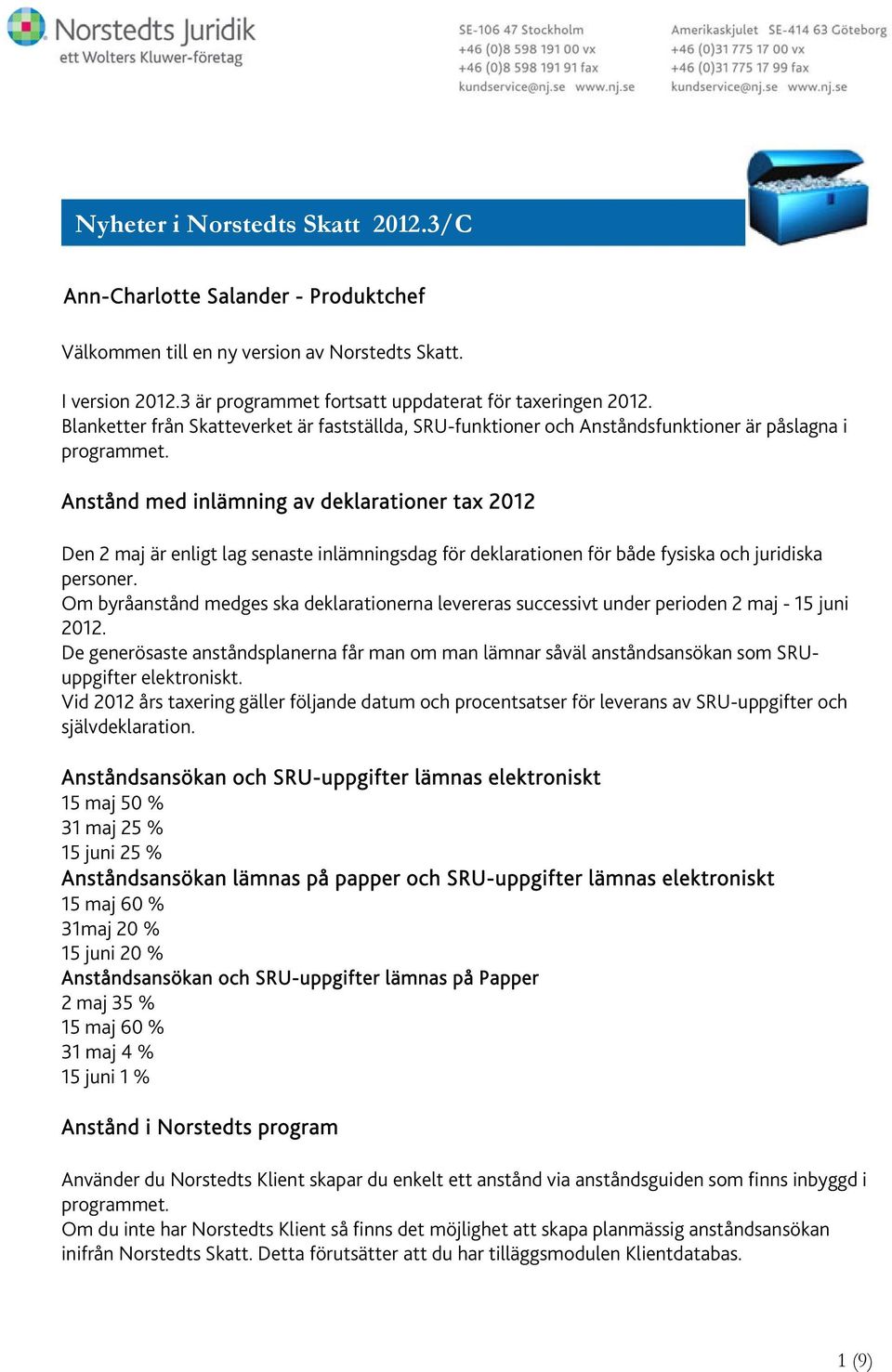 Anstånd med inlämning av deklarationer tax 2012 Den 2 maj är enligt lag senaste inlämningsdag för deklarationen för både fysiska och juridiska personer.