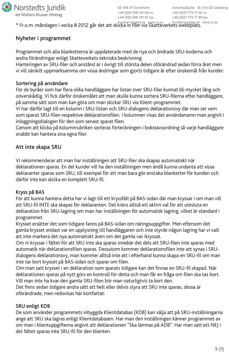 Hanteringen av SRU-filer och anstånd är i övrigt till största delen oförändrad sedan förra året men vi vill särskilt uppmärksamma om vissa ändringar som gjorts tidigare år efter önskemål från kunder: