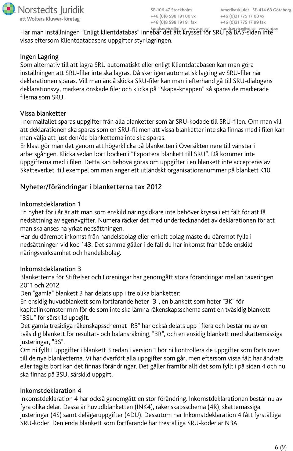 Då sker igen automatisk lagring av SRU-filer när deklarationen sparas.