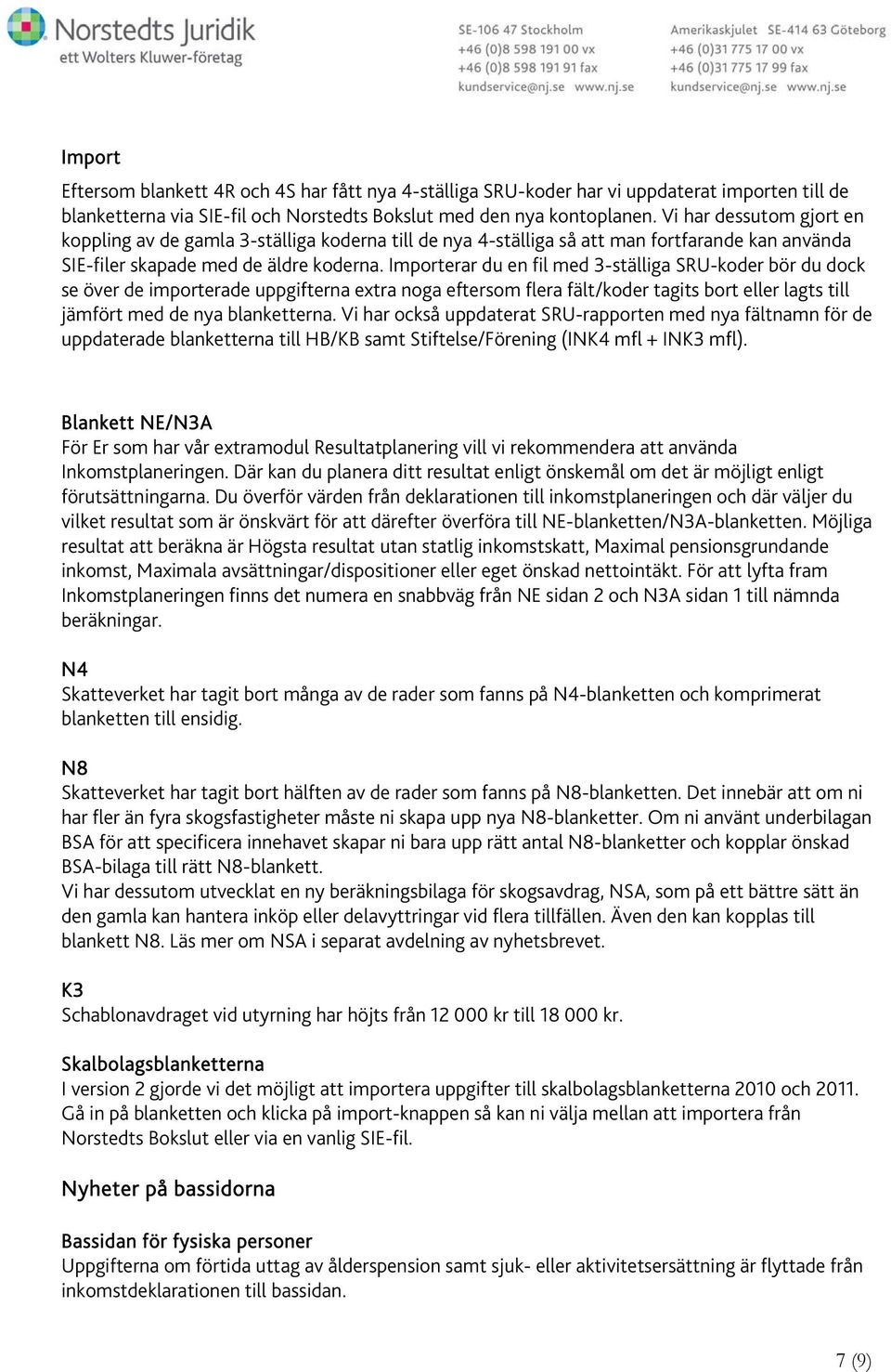 Importerar du en fil med 3-ställiga SRU-koder bör du dock se över de importerade uppgifterna extra noga eftersom flera fält/koder tagits bort eller lagts till jämfört med de nya blanketterna.